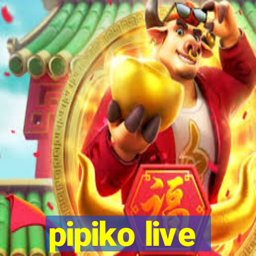 pipiko live